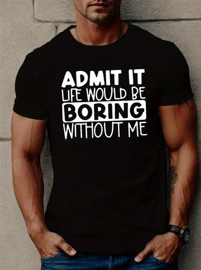 Admit It Life Would Be Boring Without Me,  Men's Street Short Sleeved Round Neck T-shirt